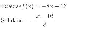 The inverse of f(x)=-8x+16 is -(x-16)/8
